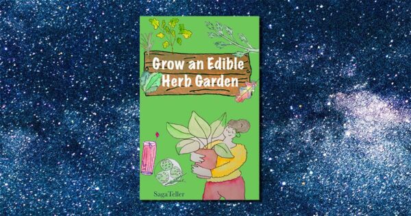 Grow an Edible Herb Garden: A Beginner’s Guide: Start a Garden with 6 Easy to Grow Delicious Herbs